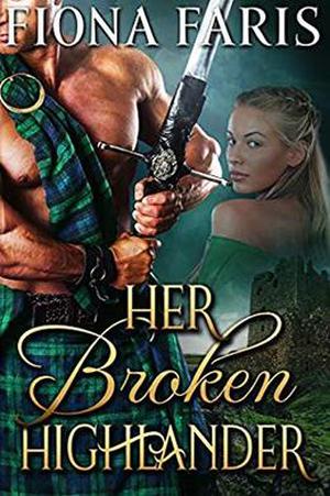 Her Broken Highlander: Scottish Medieval Highlander Romance Novel by Fiona Faris