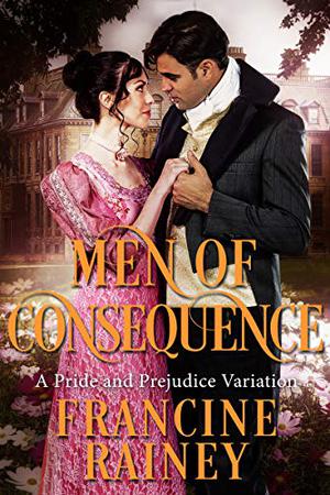 Men Of Consequence: A Pride And Prejudice Variation by Francine Rainey
