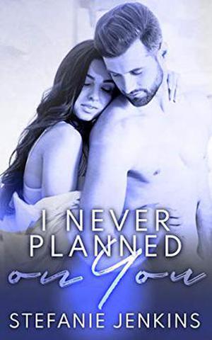 I Never Planned on You by Stefanie Jenkins