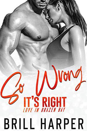 So Wrong It's Right (Love in Brazen Bay #3)
