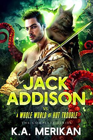 Jack Addison vs. a Whole World of Hot Trouble - The Complete Series (Jack Addison vs. A Whole World of Hot Trouble #1-9)