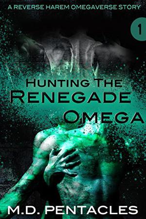 Hunting the Renegade Omega by M.D. Pentacles