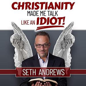 Christianity Made Me Talk Like an Idiot by Seth Andrews