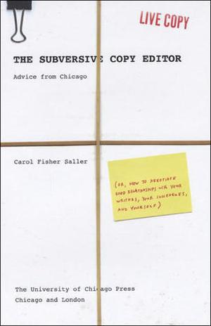 The Subversive Copy Editor: Advice from Chicago by Carol Fisher Saller