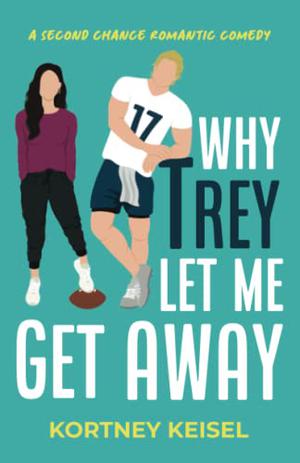 Why Trey Let Me Get Away: A Second Chance Romantic Comedy by Kortney Keisel