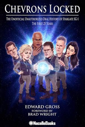 Chevrons Locked: The Unofficial Unauthorized Oral History of Stargate SG-1 by Edward Gross