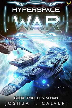 Hyperspace War: Leviathan: A Military Sci-Fi Series by Joshua T. Calvert