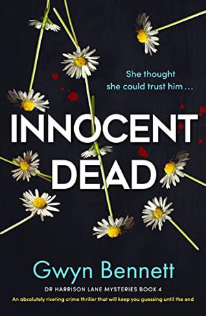 Innocent Dead: An absolutely riveting crime thriller that will keep you guessing until the end by Gwyn Bennett