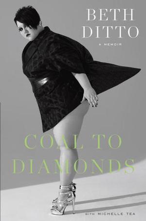 Coal to Diamonds: A Memoir by Beth Ditto, Michelle Tea