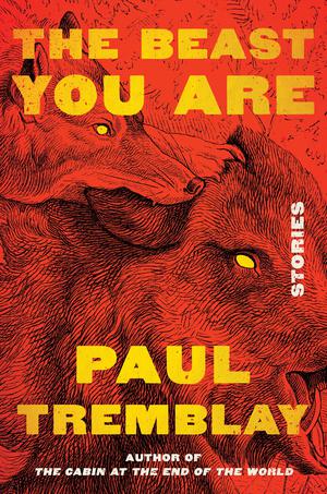 The Beast You Are: Stories by Paul Tremblay