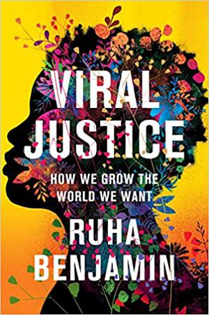 Viral Justice: How We Grow the World We Want by Ruha Benjamin