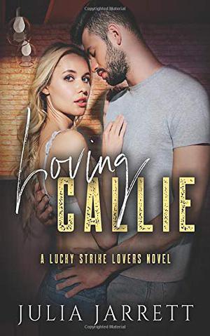 Loving Callie: A Lucky Strike Lovers Novel by Julia Jarrett