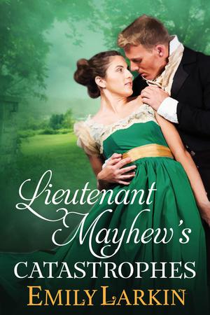 Lieutenant Mayhew's Catastrophes by Emily Larkin