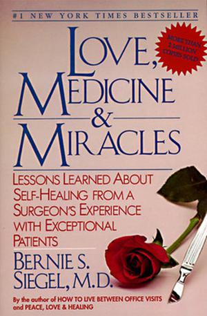 Love, Medicine & Miracles: Lessons Learned About Self-Healing From a Surgeon's Experience with Exceptional Patients by Bernie S. Siegel