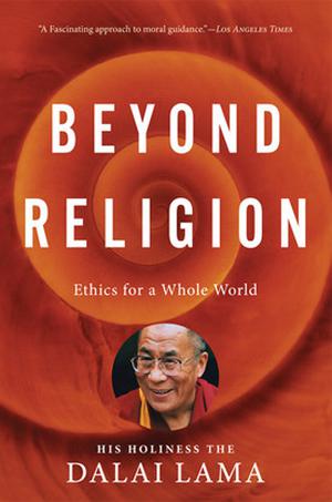 Beyond Religion: Ethics for a Whole World by Dalai Lama XIV, Alexander Norman