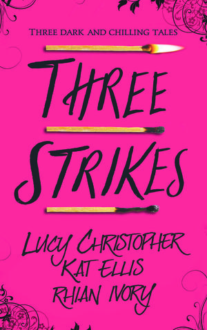 Three Strikes by Lucy Christopher, Rhian Ivory, Kat Ellis
