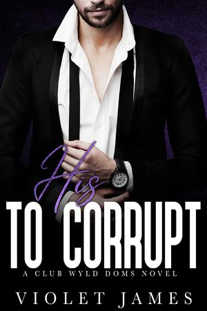 His to Corrupt: A Club Wyld Doms Novel (Club Wyld Doms #3)