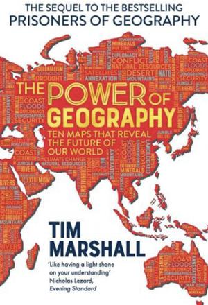 The Power of Geography: Ten Maps That Reveal the Future of Our World by Tim Marshall