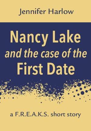 Nancy Lake and the Case of the First Date: A F.R.E.A.K.S. Short Story (F.R.E.A.K.S. Squad Investigation #3.5)
