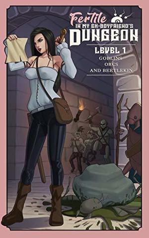 Fertile in My Ex-Boyfriend's Dungeon: An Interactive Adventure Level 1: Featuring Goblins, Orcs, and Beetlekin by Amanda Clover