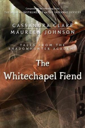 The Whitechapel Fiend (Tales from the Shadowhunter Academy #3)