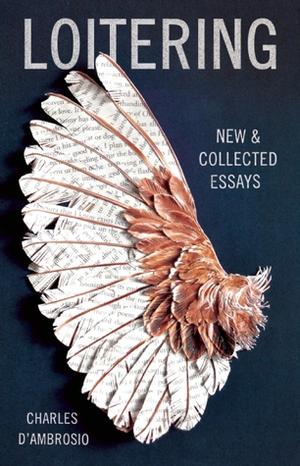 Loitering: New & Collected Essays by Charles D'Ambrosio