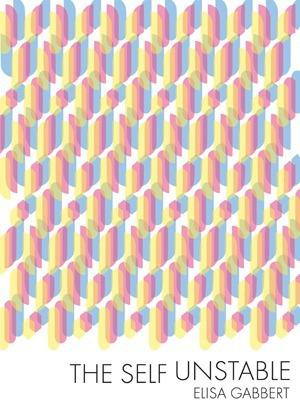 The Self Unstable by Elisa Gabbert