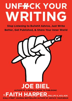 Unfuck Your Writing: Write Better, Get Published, & Share Your Inner World by Joe Biel, Faith G. Harper