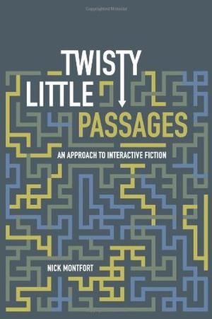 Twisty Little Passages: An Approach to Interactive Fiction by Nick Montfort