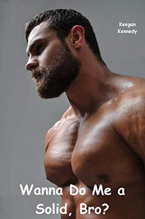 Wanna Do Me a Solid, Bro? by Keegan Kennedy