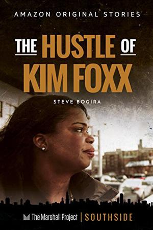 The Hustle of Kim Foxx by Steve Bogira