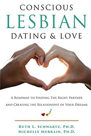Conscious Lesbian Dating & Love: A Roadmap to Finding the Right Partner and Creating the Relationship of Your Dreams by Ruth Schwartz, Maxwell Pearl