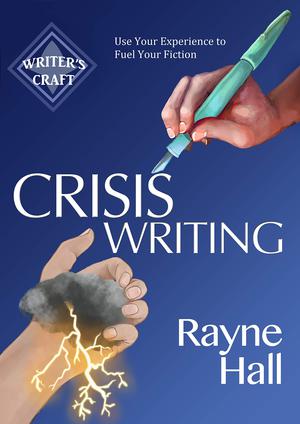 Crisis Writing: Use Your Experience to Fuel Your Fiction by Rayne Hall