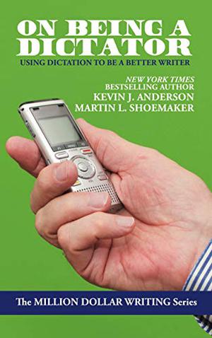 On Being a Dictator: Using Dictation to Be a Better Writer by Kevin J. Anderson, Martin L. Shoemaker