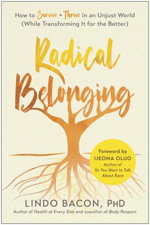 Radical Belonging: How to Survive + Thrive in an Unjust World by Lindo Bacon, Ijeoma Oluo