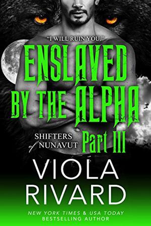 Enslaved by the Alpha: Part Three (Shifters of Nunavut #1.3)