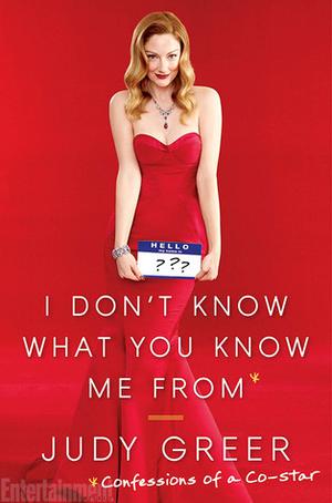 I Don't Know What You Know Me From: Confessions of a Co-Star by Judy Greer