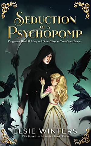 Seduction of a Psychopomp: Erogenous Hand Holding and Other Ways to Tame your Reaper (The Boundlands #3)