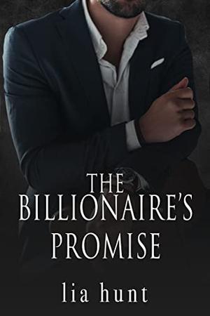 The Billionaire's Promise by Lia Hunt