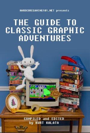Hardcoregaming101.net Presents: The Guide to Classic Graphic Adventures by Kurt Kalata, John Cameron, Ryan Woodward, Aiden Monnens, Jason Johnson, Brad Allison, Ryan McSwain, Samuel Melzner, Kevin Anderson, Michael Plasket