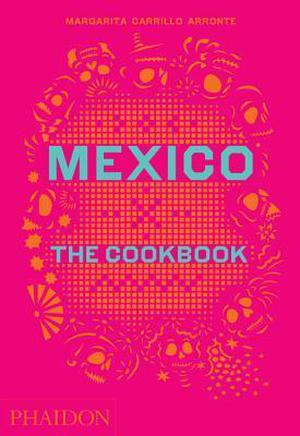 Mexico, The Cookbook (Phaidon Global Cookbooks #1)