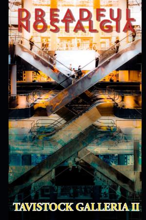 Dreadful Nostalgia: Tavistock Galleria II by Kyle Harrison, William Stuart, N.M. Brown, L.P. Hernandez, Charles Davenport, Erin B. Lillis, Charlotte O'Farrell, Kelly Childress, Alanna Webb, A.S. Lowe, C.D. Kester