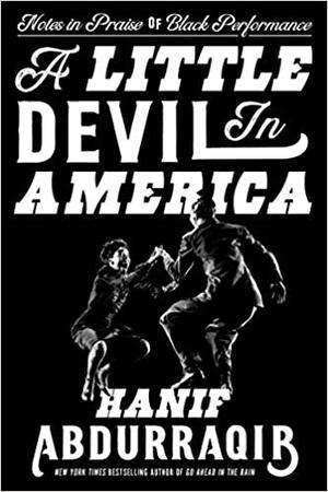 A Little Devil in America: Notes in Praise of Black Performance by Hanif Abdurraqib