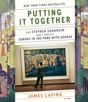 Putting It Together: How Stephen Sondheim and I Created "Sunday in the Park with George" by James Lapine