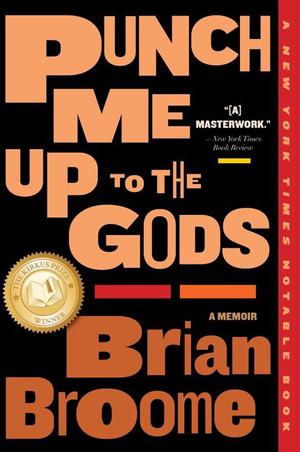 Punch Me Up To The Gods: A Memoir by Brian Broome