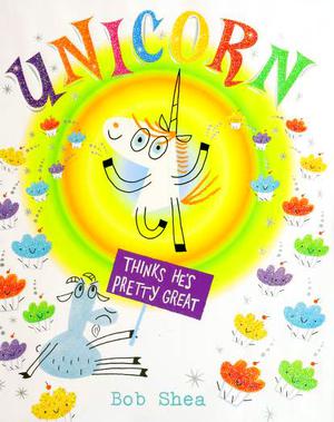 Unicorn Thinks He's Pretty Great by Bob Shea