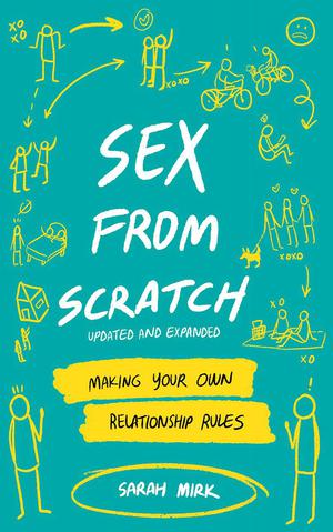 Sex from Scratch: Making Your Own Relationship Rules by Sarah Mirk