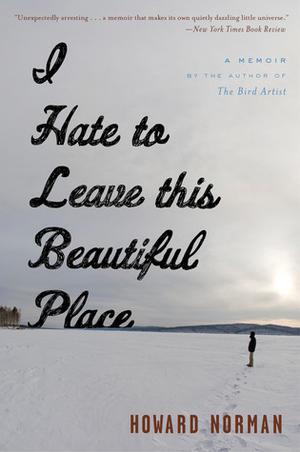 I Hate To Leave This Beautiful Place by Howard Norman