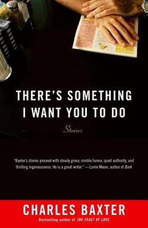 There's Something I Want You to Do by Charles Baxter