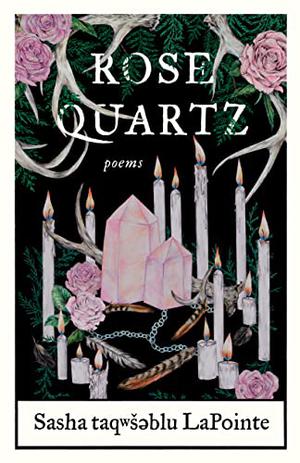 Rose Quartz: Poems by Sasha taqwšəblu LaPointe